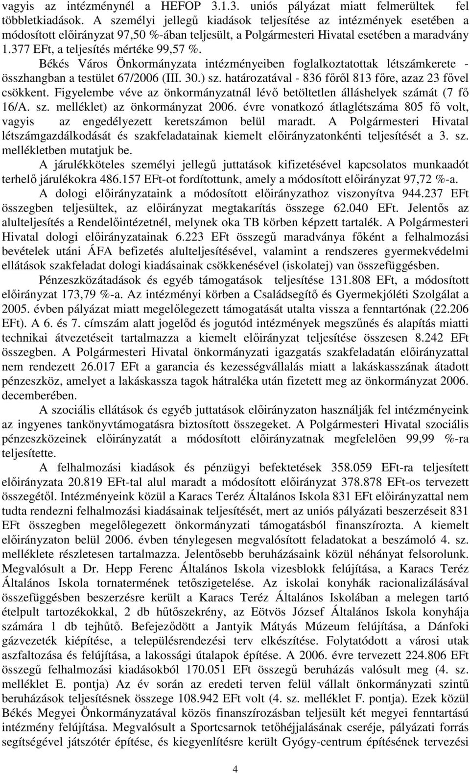 Békés Város Önkormányzata intézményeiben foglalkoztatottak létszámkerete - összhangban a testület 67/2006 (III. 30.) sz. határozatával - 836 fırıl 813 fıre, azaz 23 fıvel csökkent.