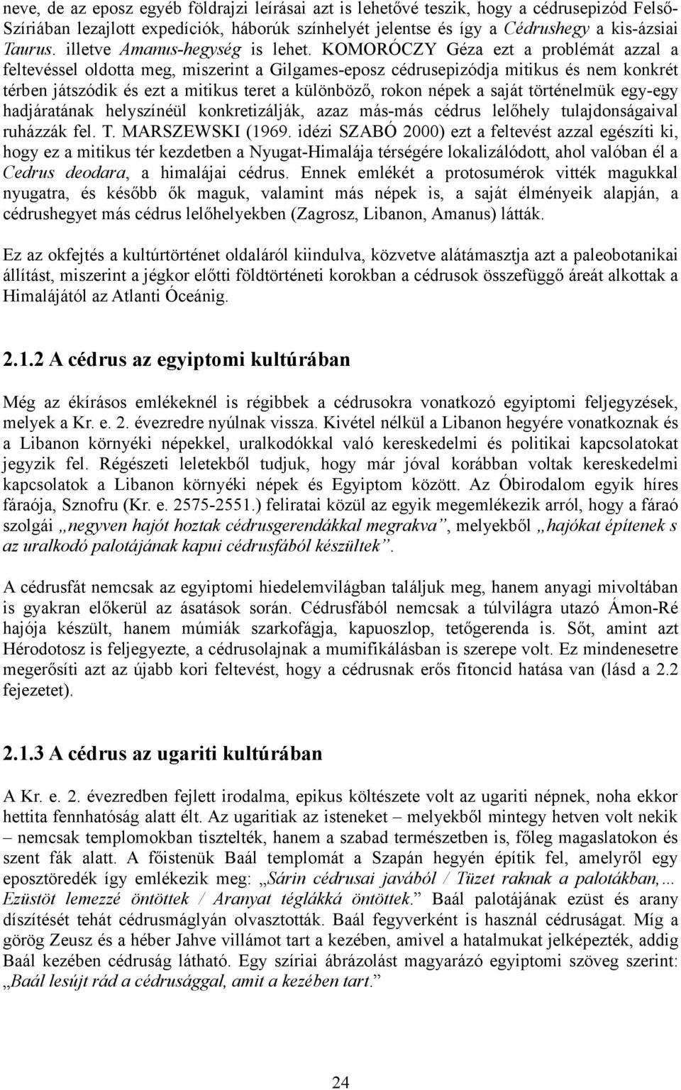 KOMORÓCZY Géza ezt a problémát azzal a feltevéssel oldotta meg, miszerint a Gilgames-eposz cédrusepizódja mitikus és nem konkrét térben játszódik és ezt a mitikus teret a különböző, rokon népek a