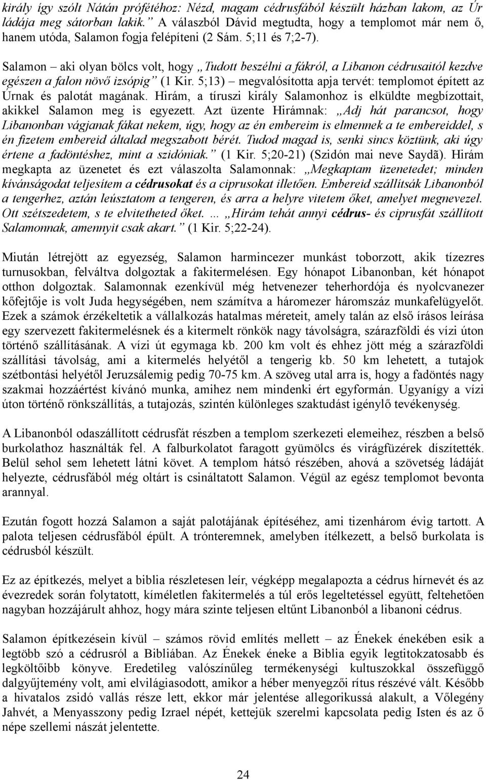 Salamon aki olyan bölcs volt, hogy Tudott beszélni a fákról, a Libanon cédrusaitól kezdve egészen a falon növő izsópig (1 Kir.