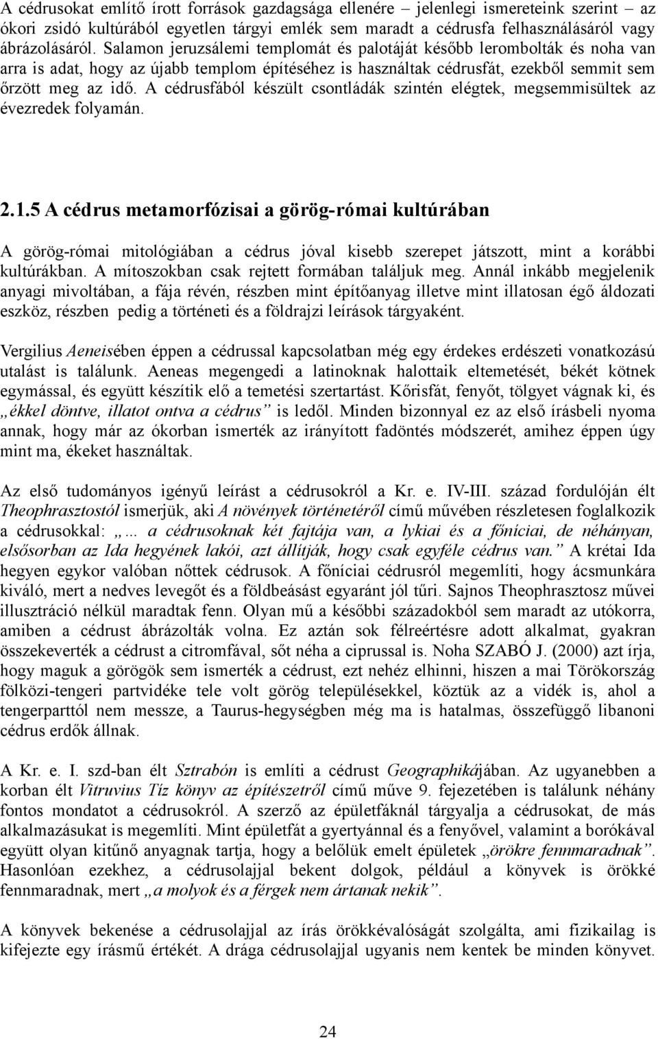 A cédrusfából készült csontládák szintén elégtek, megsemmisültek az évezredek folyamán. 2.1.