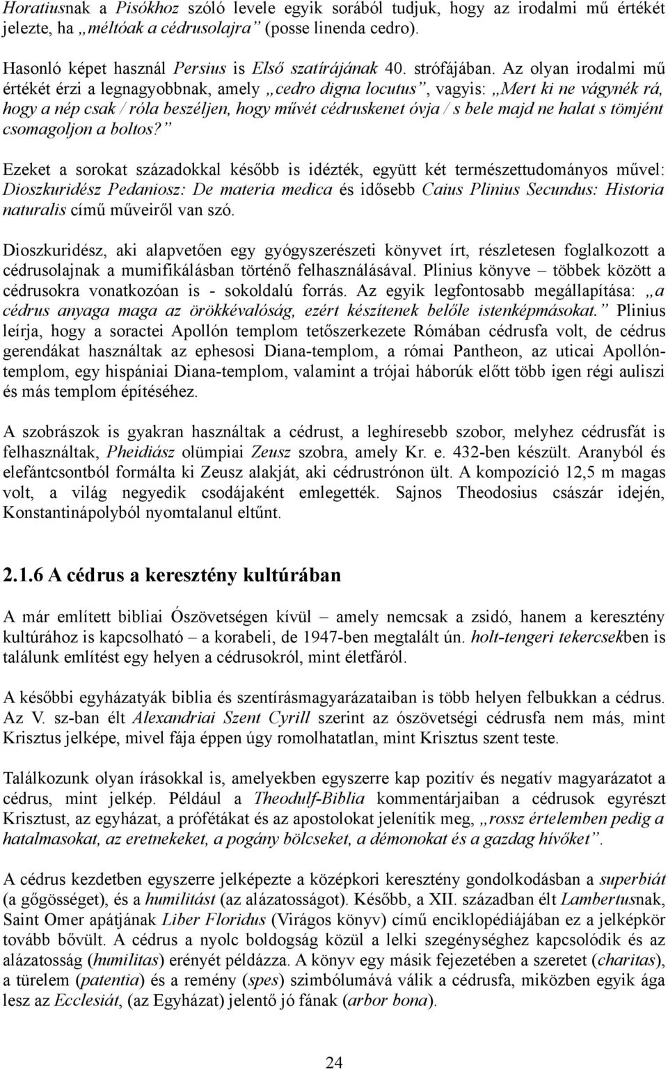 Az olyan irodalmi mű értékét érzi a legnagyobbnak, amely cedro digna locutus, vagyis: Mert ki ne vágynék rá, hogy a nép csak / róla beszéljen, hogy művét cédruskenet óvja / s bele majd ne halat s