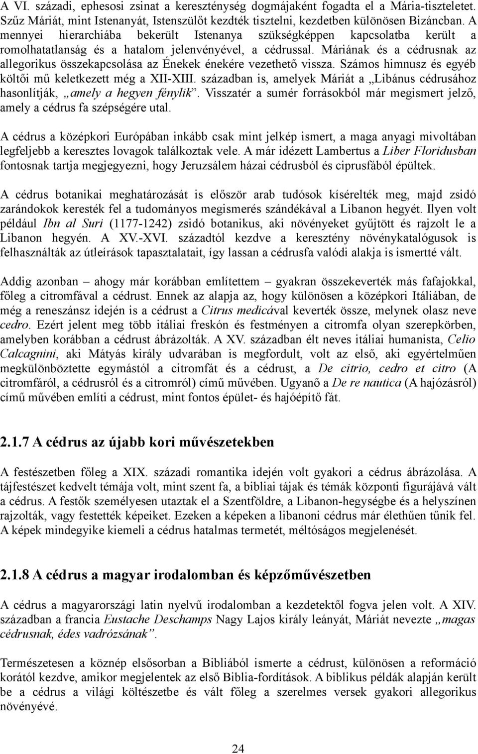 Máriának és a cédrusnak az allegorikus összekapcsolása az Énekek énekére vezethető vissza. Számos himnusz és egyéb költői mű keletkezett még a XII-XIII.