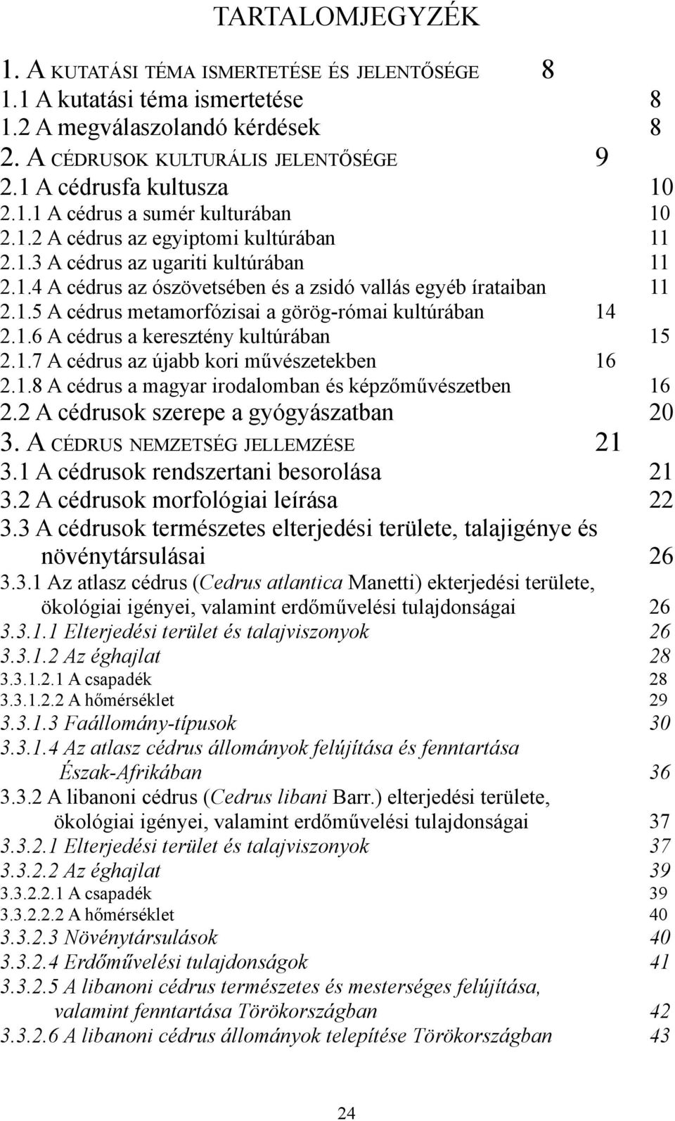 1.6 A cédrus a keresztény kultúrában 15 2.1.7 A cédrus az újabb kori művészetekben 16 2.1.8 A cédrus a magyar irodalomban és képzőművészetben 16 2.2 A cédrusok szerepe a gyógyászatban 20 3.