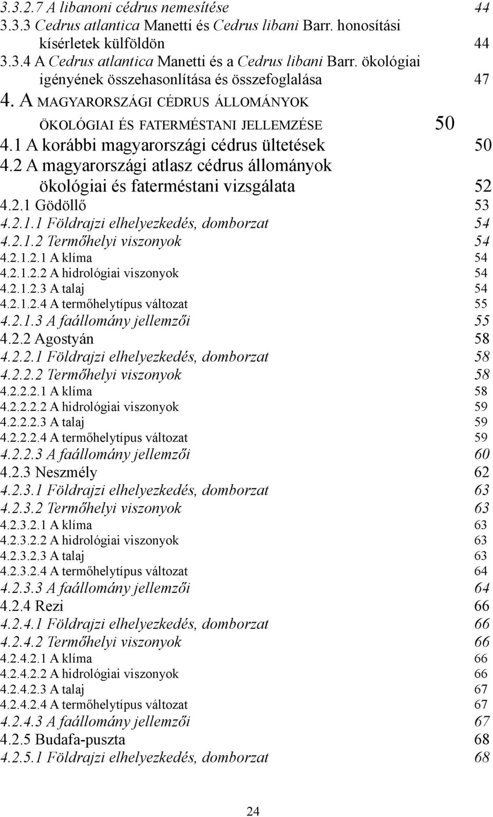 2 A magyarországi atlasz cédrus állományok ökológiai és faterméstani vizsgálata 52 4.2.1 Gödöllő 53 4.2.1.1 Földrajzi elhelyezkedés, domborzat 54 4.2.1.2 Termőhelyi viszonyok 54 4.2.1.2.1 A klíma 54 4.
