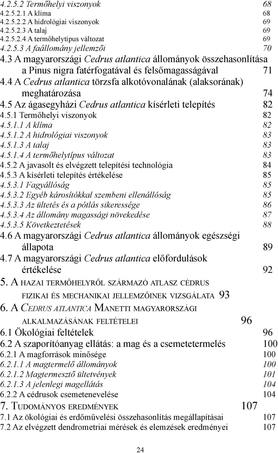 5 Az ágasegyházi Cedrus atlantica kísérleti telepítés 82 4.5.1 Termőhelyi viszonyok 82 4.5.1.1 A klíma 82 4.5.1.2 A hidrológiai viszonyok 83 4.5.1.3 A talaj 83 4.5.1.4 A termőhelytípus változat 83 4.