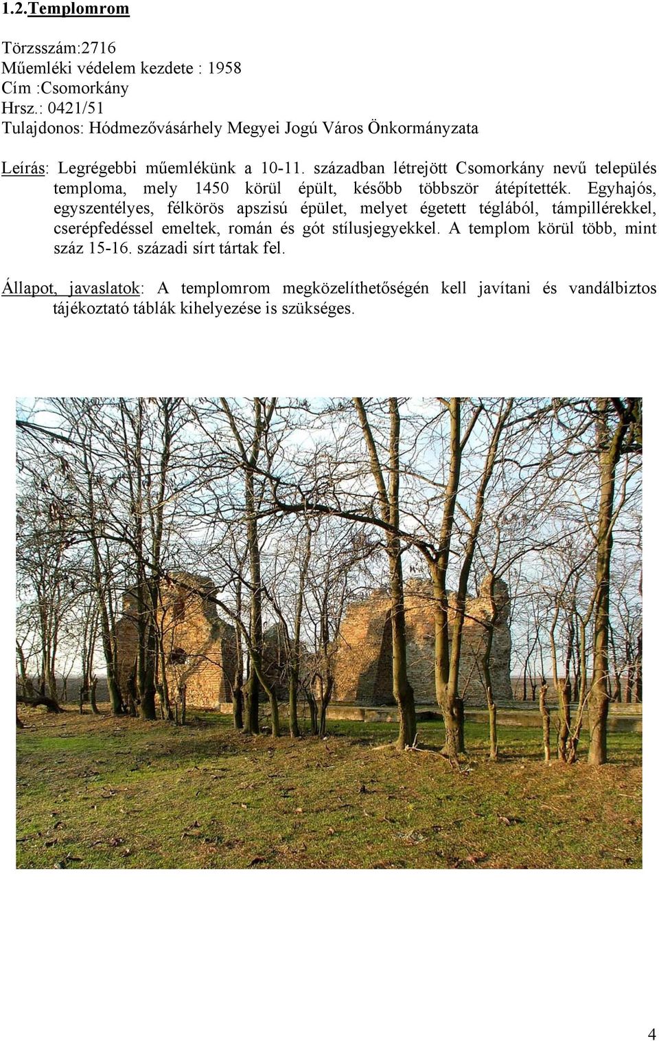 században létrejött Csomorkány nevű település temploma, mely 1450 körül épült, később többször átépítették.