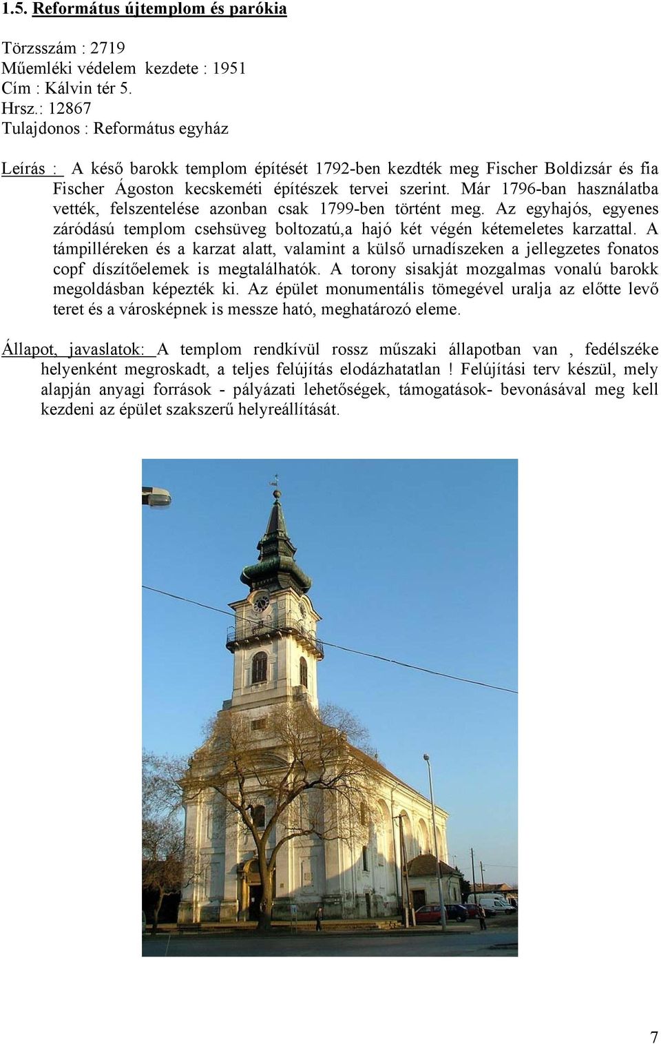 Már 1796-ban használatba vették, felszentelése azonban csak 1799-ben történt meg. Az egyhajós, egyenes záródású templom csehsüveg boltozatú,a hajó két végén kétemeletes karzattal.