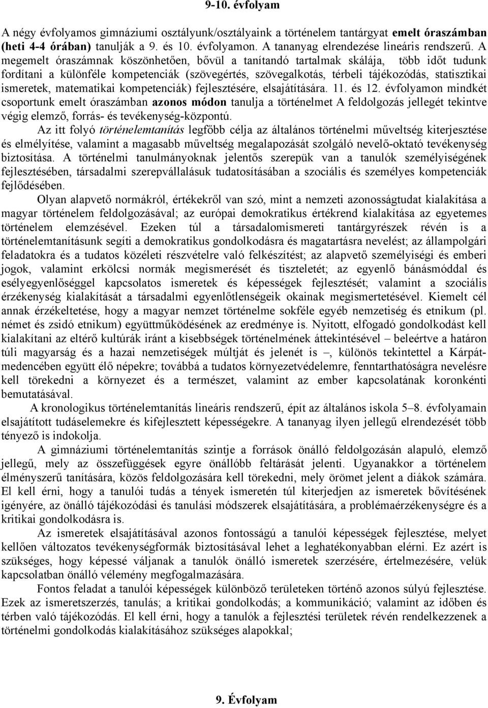 A megemelt óraszámnak köszönhetően, bővül a tanítandó tartalmak skálája, több időt tudunk fordítani a különféle kompetenciák (szövegértés, szövegalkotás, térbeli tájékozódás, statisztikai ismeretek,