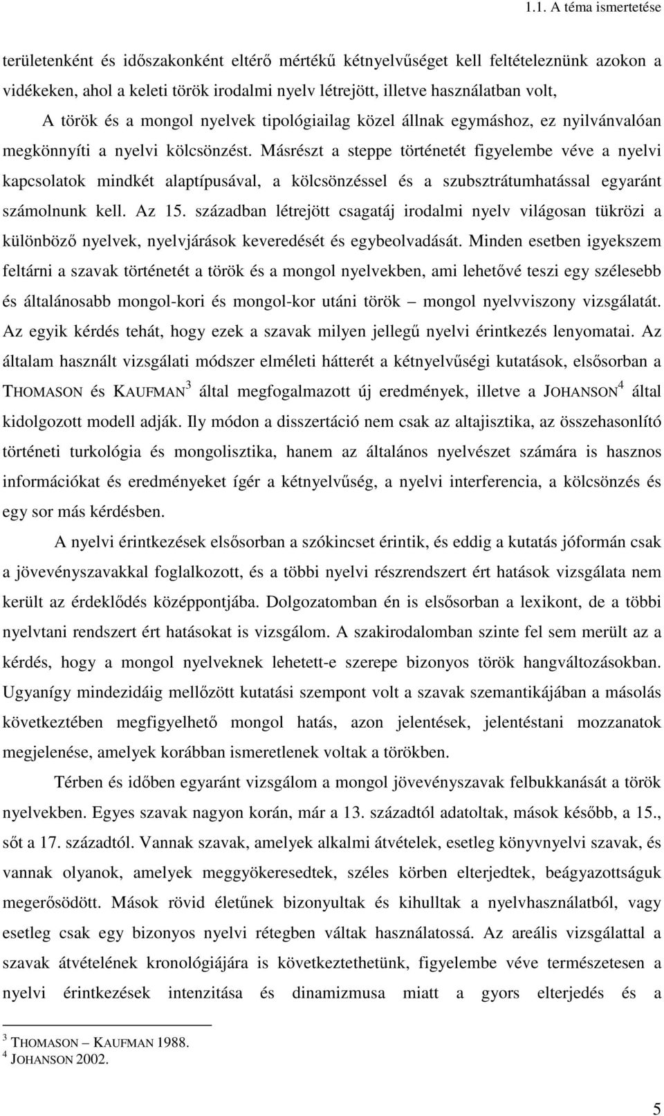 Másrészt a steppe történetét figyelembe véve a nyelvi kapcsolatok mindkét alaptípusával, a kölcsönzéssel és a szubsztrátumhatással egyaránt számolnunk kell. Az 15.