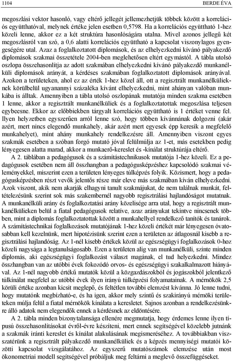 Mivel azonos jellegű két megoszlásról van szó, a 0,6 alatti korrelációs együttható a kapcsolat viszonylagos gyengeségére utal.