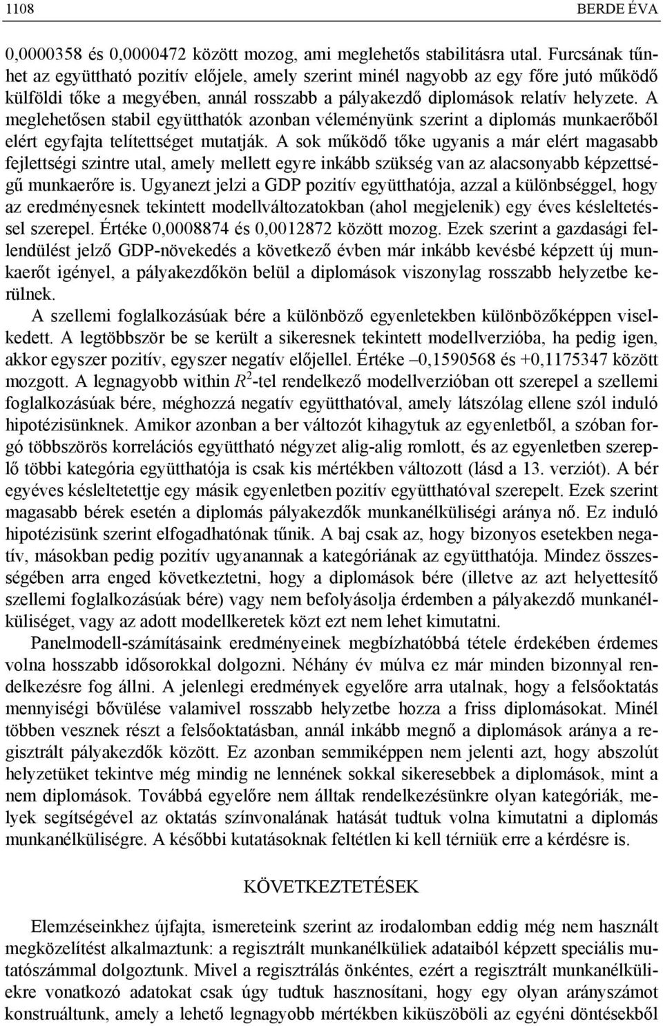 A meglehetősen stabil együtthatók azonban véleményünk szerint a diplomás munkaerőből elért egyfajta telítettséget mutatják.