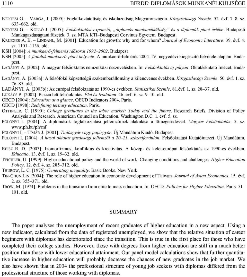 [2001]: Education for growth: why and for whom? Journal of Economic Literature. 39. évf. 4. sz. 1101 1136. old. KSH [2004]: A munkaerő-felmérés idősorai 1992 2002.