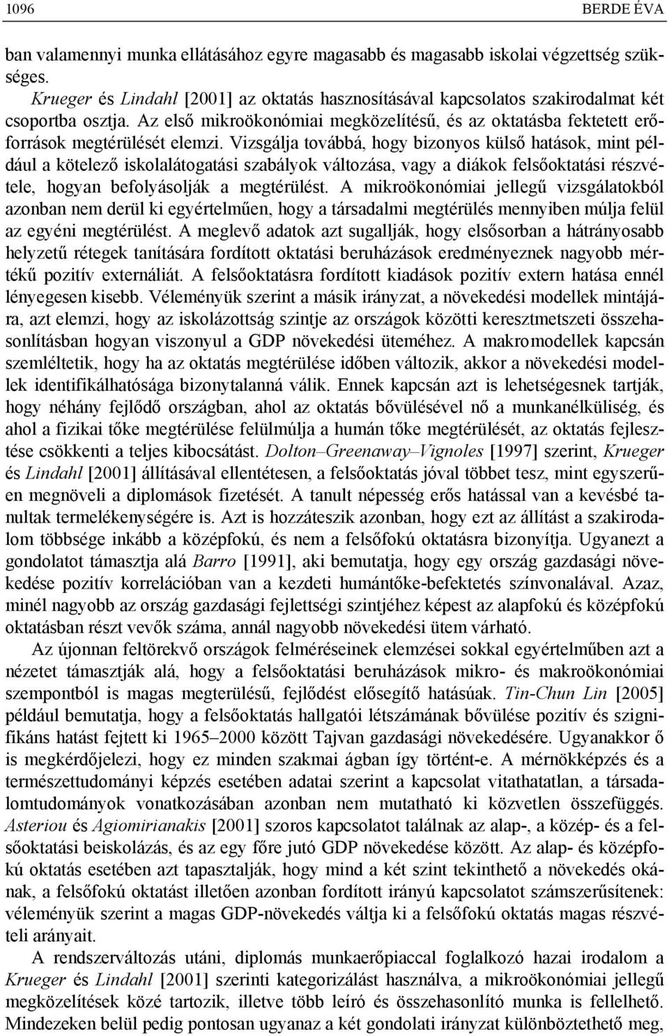 Vizsgálja továbbá, hogy bizonyos külső hatások, mint például a kötelező iskolalátogatási szabályok változása, vagy a diákok felsőoktatási részvétele, hogyan befolyásolják a megtérülést.