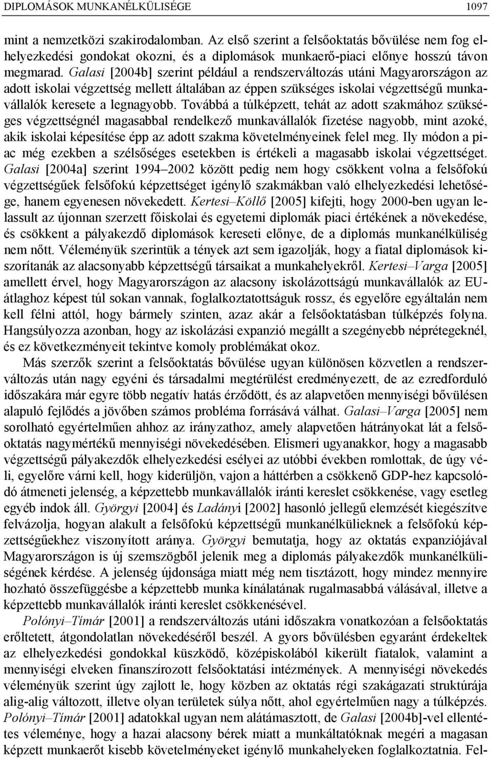 Galasi [2004b] szerint például a rendszerváltozás utáni Magyarországon az adott iskolai végzettség mellett általában az éppen szükséges iskolai végzettségű munkavállalók keresete a legnagyobb.