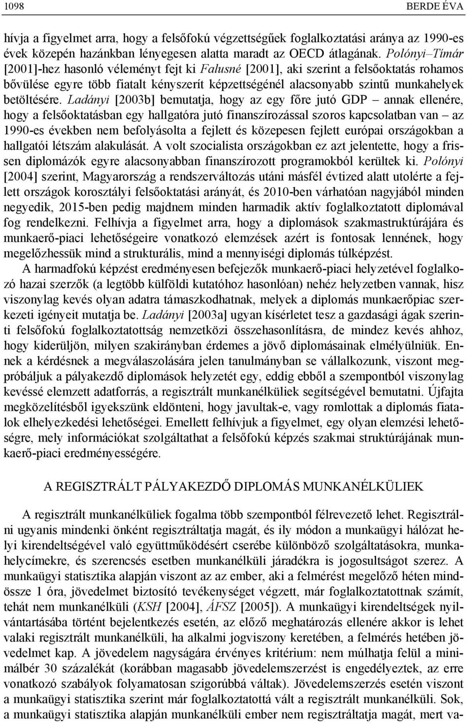 Ladányi [2003b] bemutatja, hogy az egy főre jutó GDP annak ellenére, hogy a felsőoktatásban egy hallgatóra jutó finanszírozással szoros kapcsolatban van az 1990-es években nem befolyásolta a fejlett