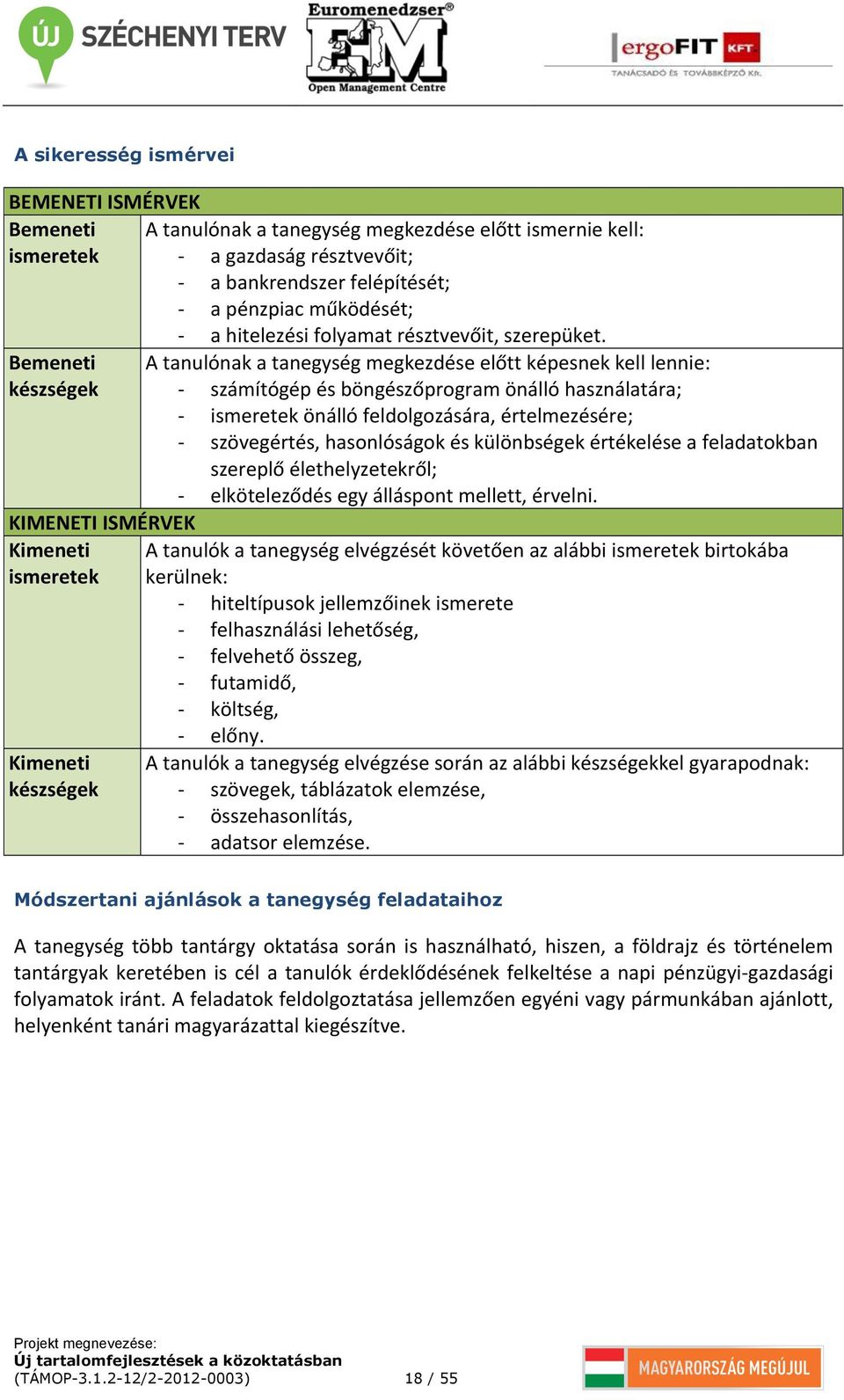 Bemeneti A tanulónak a tanegység megkezdése előtt képesnek kell lennie: készségek - számítógép és böngészőprogram önálló használatára; - ismeretek önálló feldolgozására, értelmezésére; - szövegértés,