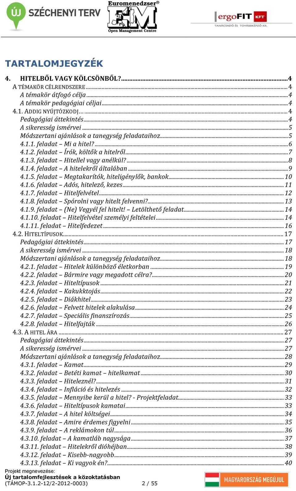 ... 8 4.1.4. feladat A hitelekről általában... 9 4.1.5. feladat Megtakarítók, hiteligénylők, bankok... 10 4.1.6. feladat Adós, hitelező, kezes... 11 4.1.7. feladat Hitelfelvétel... 12 4.1.8. feladat Spórolni vagy hitelt felvenni?