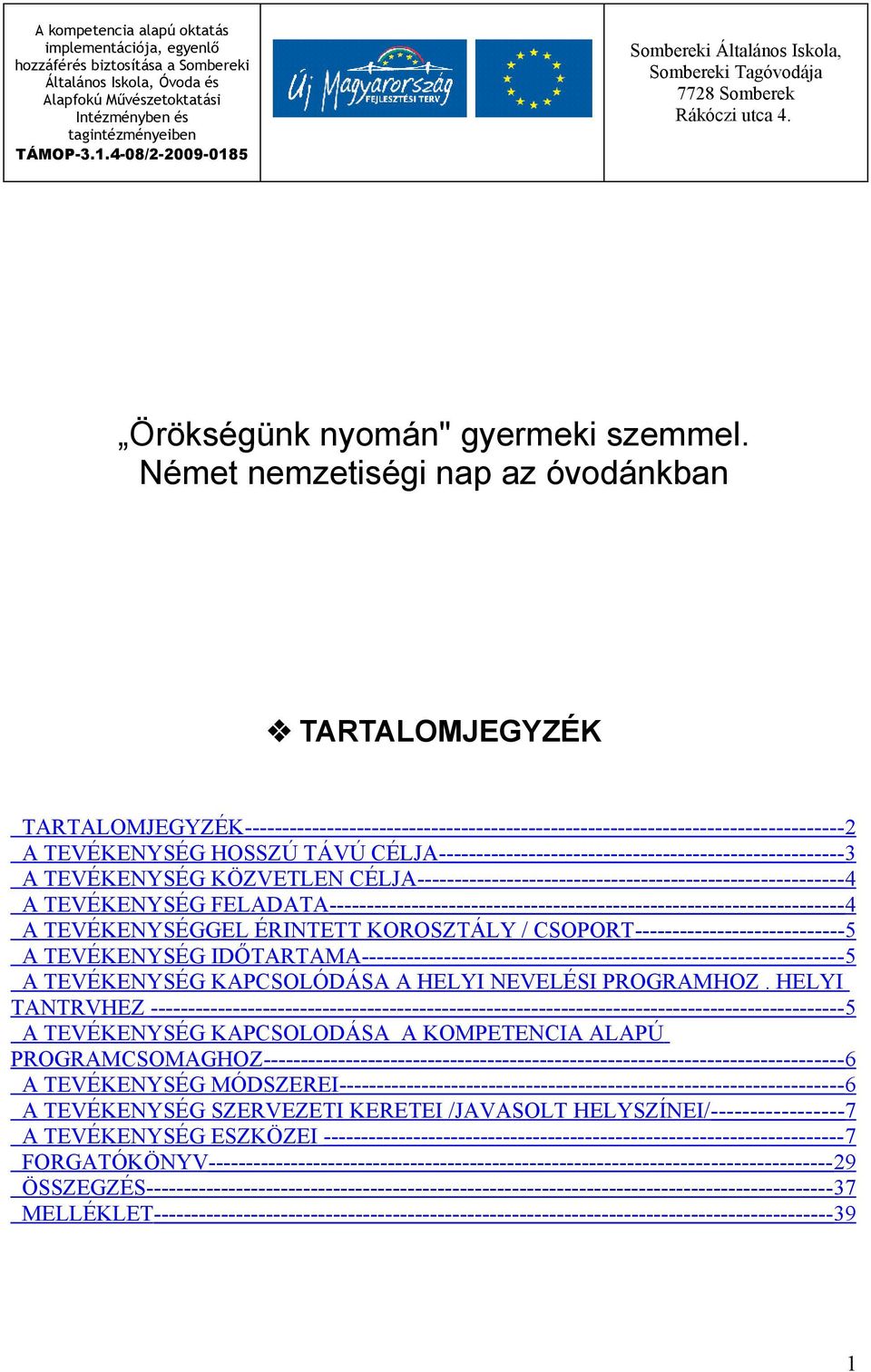 Német nemzetiségi nap az óvodánkban TARTALOMJEGYZÉK TARTALOMJEGYZÉK-------------------------------------------------------------------------------- 2 A TEVÉKENYSÉG HOSSZÚ TÁVÚ