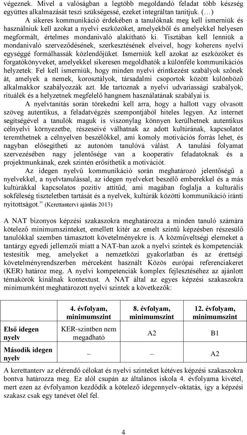 Tisztában kell lenniük a mondanivaló szerveződésének, szerkesztésének elveivel, hogy koherens nyelvi egységgé formálhassák közlendőjüket.