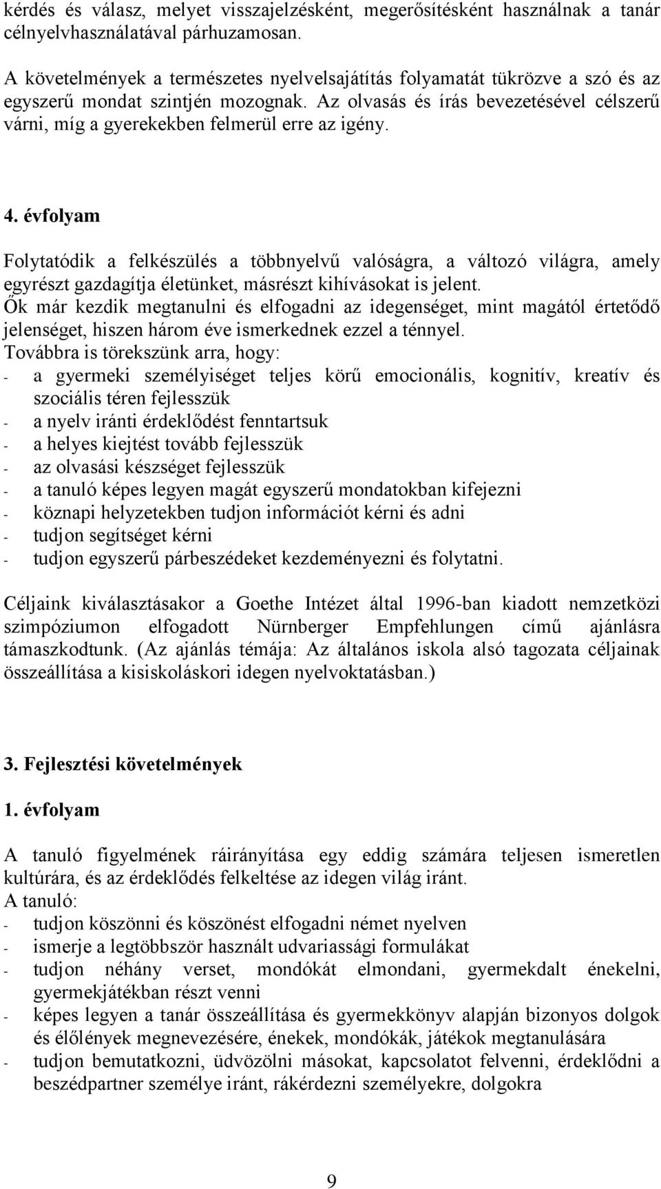 Az olvasás és írás bevezetésével célszerű várni, míg a gyerekekben felmerül erre az igény. 4.