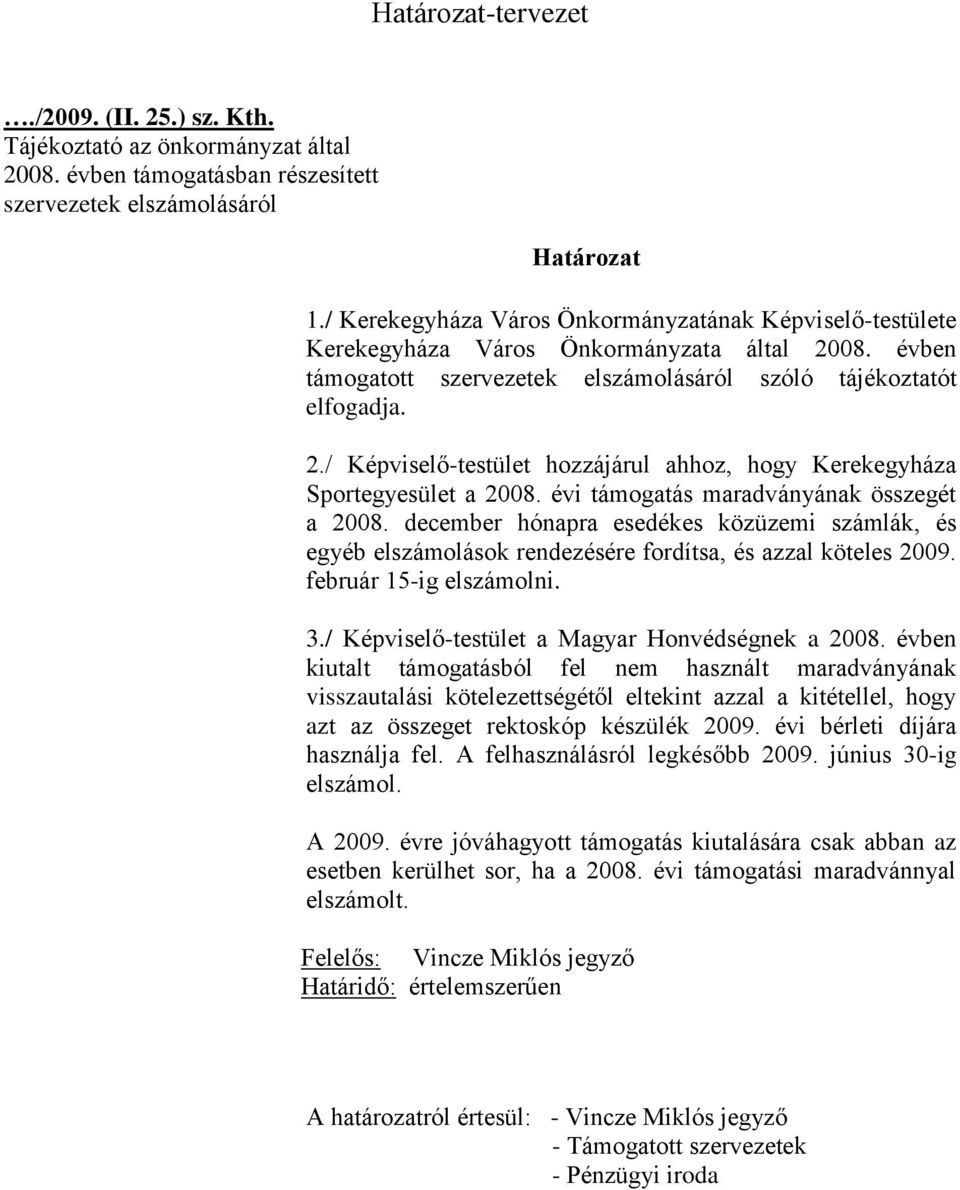 évi támogatás maradványának összegét a 2008. december hónapra esedékes közüzemi számlák, és egyéb elszámolások rendezésére fordítsa, és azzal köteles 2009. február 15-ig elszámolni. 3.