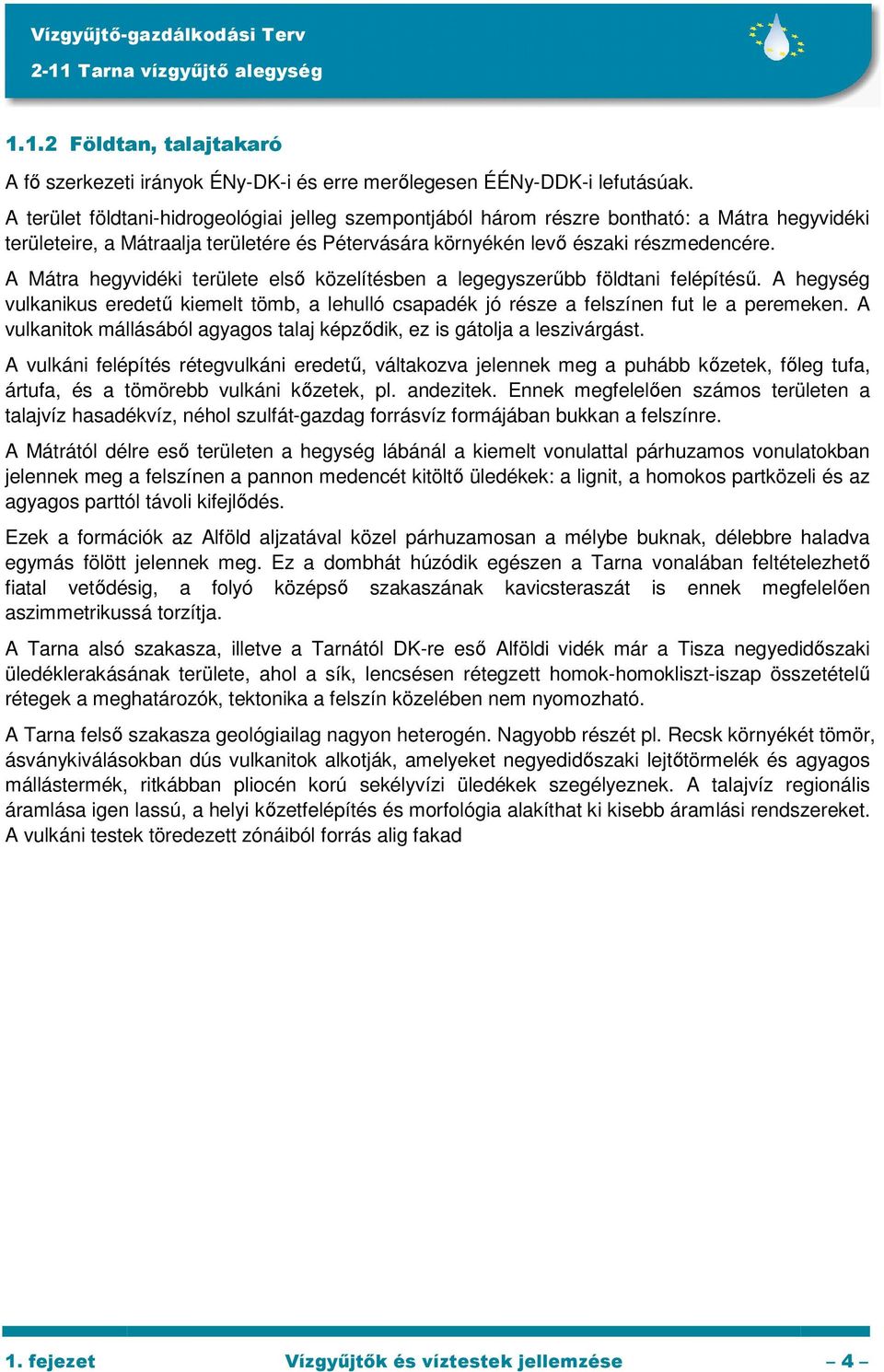 A Mátra hegyvidéki területe elsı közelítésben a legegyszerőbb földtani felépítéső. A hegység vulkanikus eredető kiemelt tömb, a lehulló csapadék jó része a felszínen fut le a peremeken.