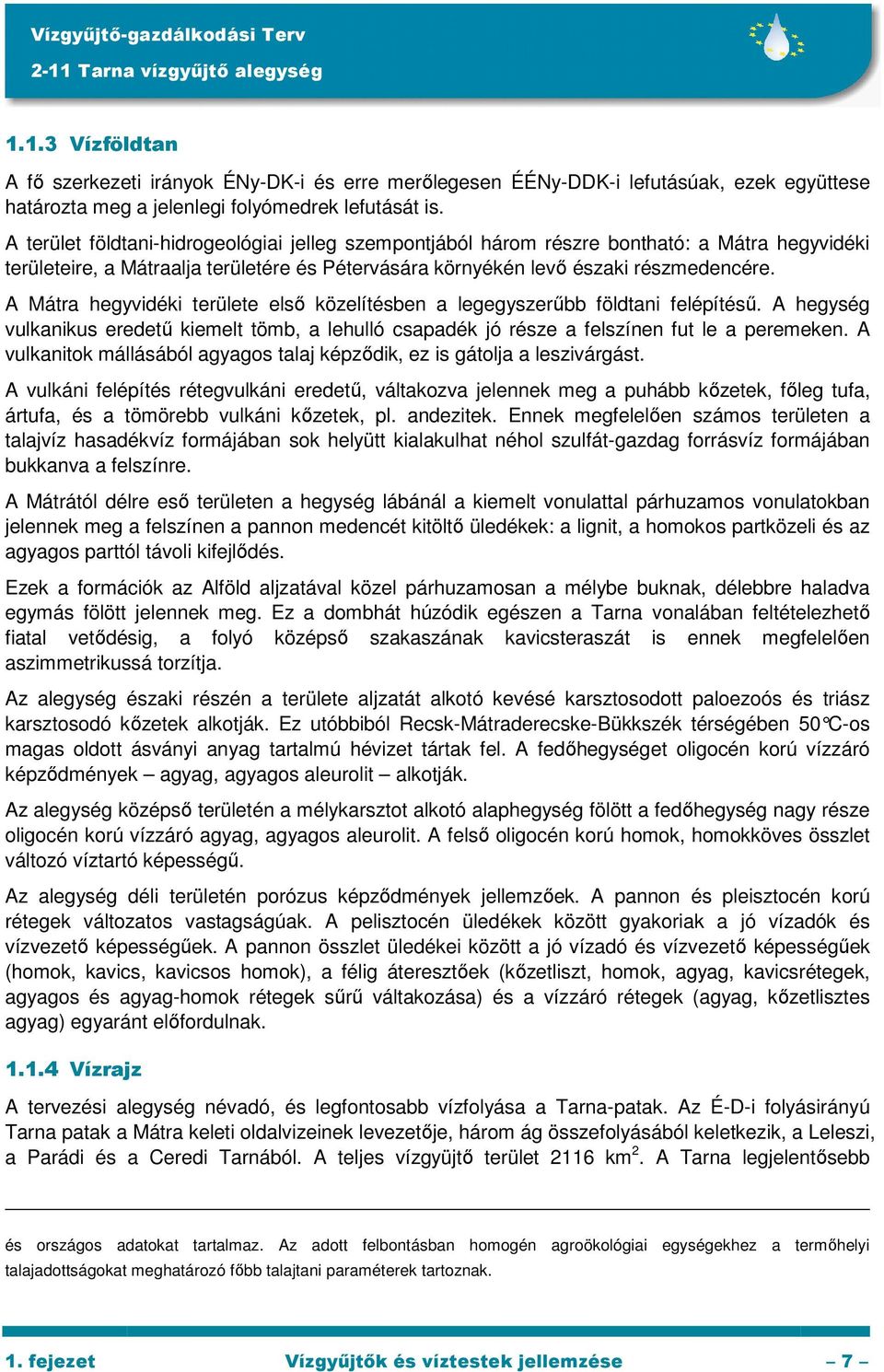 A Mátra hegyvidéki területe elsı közelítésben a legegyszerőbb földtani felépítéső. A hegység vulkanikus eredető kiemelt tömb, a lehulló csapadék jó része a felszínen fut le a peremeken.