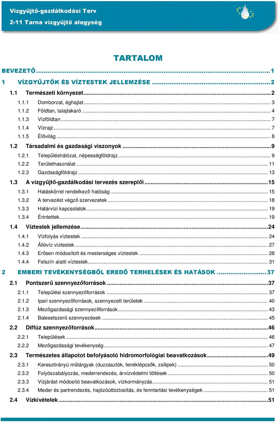 ..15 1.3.1 Hatáskörrel rendelkezı hatóság... 15 1.3.2 A tervezést végzı szervezetek... 18 1.3.3 Határvízi kapcsolatok... 19 1.3.4 Érintettek... 19 1.4 Víztestek jellemzése...24 1.4.1 Vízfolyás víztestek.