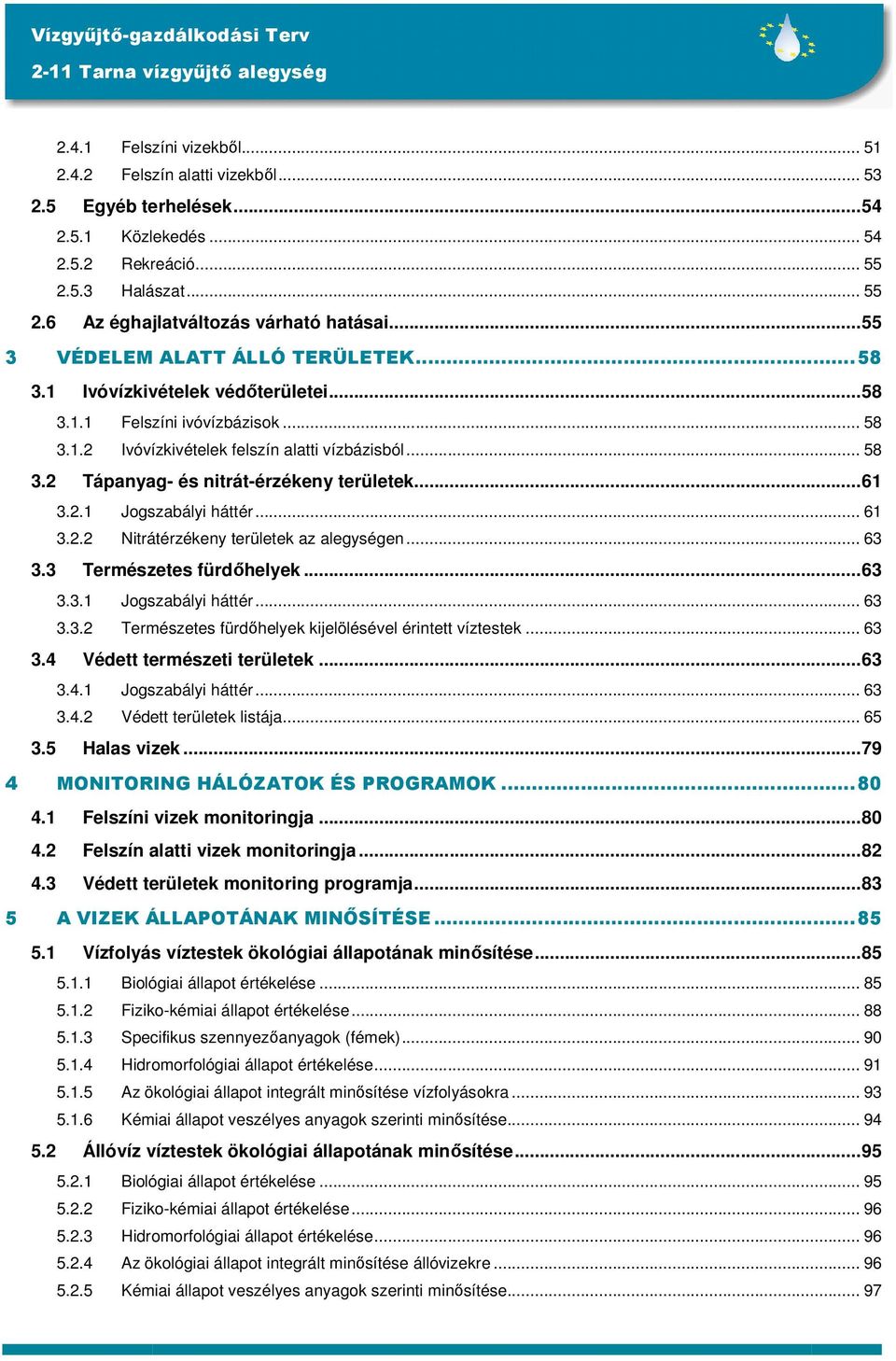 ..61 3.2.1 Jogszabályi háttér... 61 3.2.2 Nitrátérzékeny területek az alegységen... 63 3.3 Természetes fürdıhelyek...63 3.3.1 Jogszabályi háttér... 63 3.3.2 Természetes fürdıhelyek kijelölésével érintett víztestek.