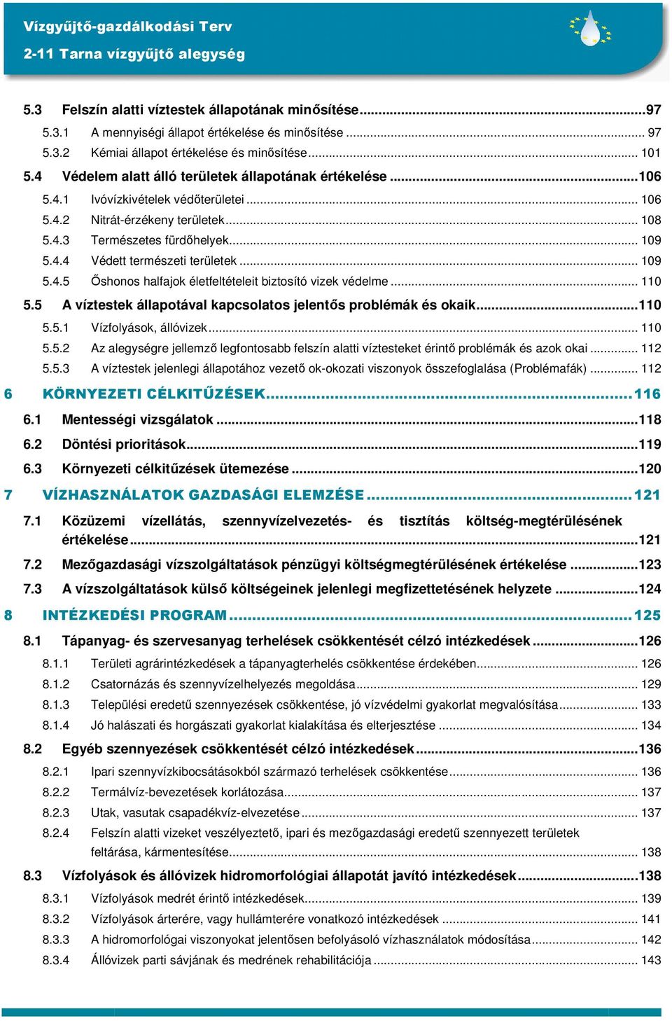 .. 109 5.4.5 İshonos halfajok életfeltételeit biztosító vizek védelme... 110 5.5 A víztestek állapotával kapcsolatos jelentıs problémák és okaik...110 5.5.1 Vízfolyások, állóvizek... 110 5.5.2 Az alegységre jellemzı legfontosabb felszín alatti víztesteket érintı problémák és azok okai.