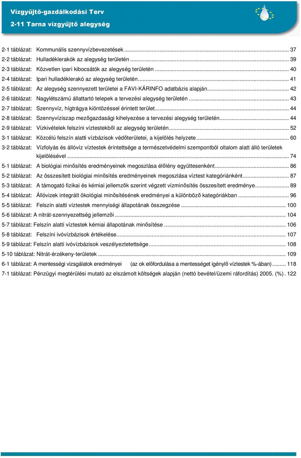 .. 42 2-6 táblázat: Nagylétszámú állattartó telepek a tervezési alegység területén... 43 2-7 táblázat: Szennyvíz, hígtrágya kiöntözéssel érintett terület.