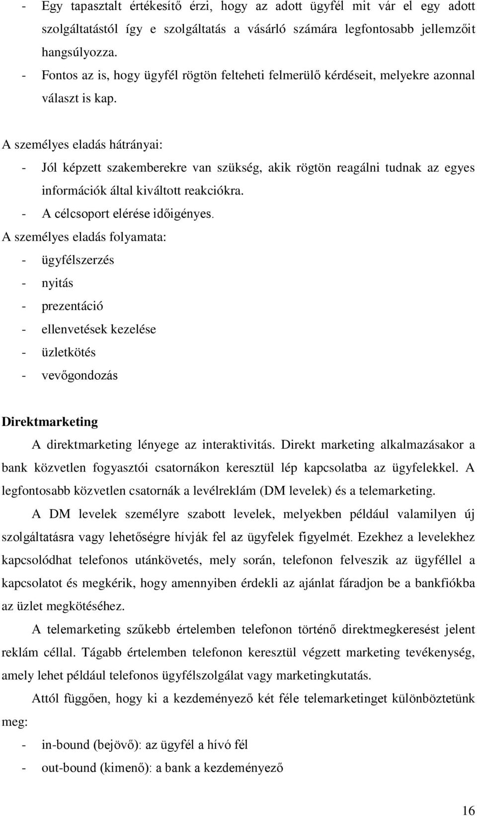 A személyes eladás hátrányai: - Jól képzett szakemberekre van szükség, akik rögtön reagálni tudnak az egyes információk által kiváltott reakciókra. - A célcsoport elérése időigényes.