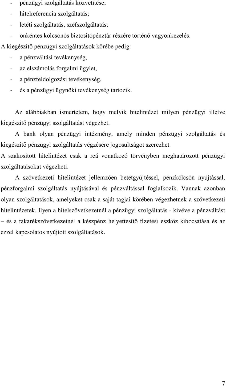 Az alábbiakban ismertetem, hogy melyik hitelintézet milyen pénzügyi illetve kiegészítő pénzügyi szolgáltatást végezhet.