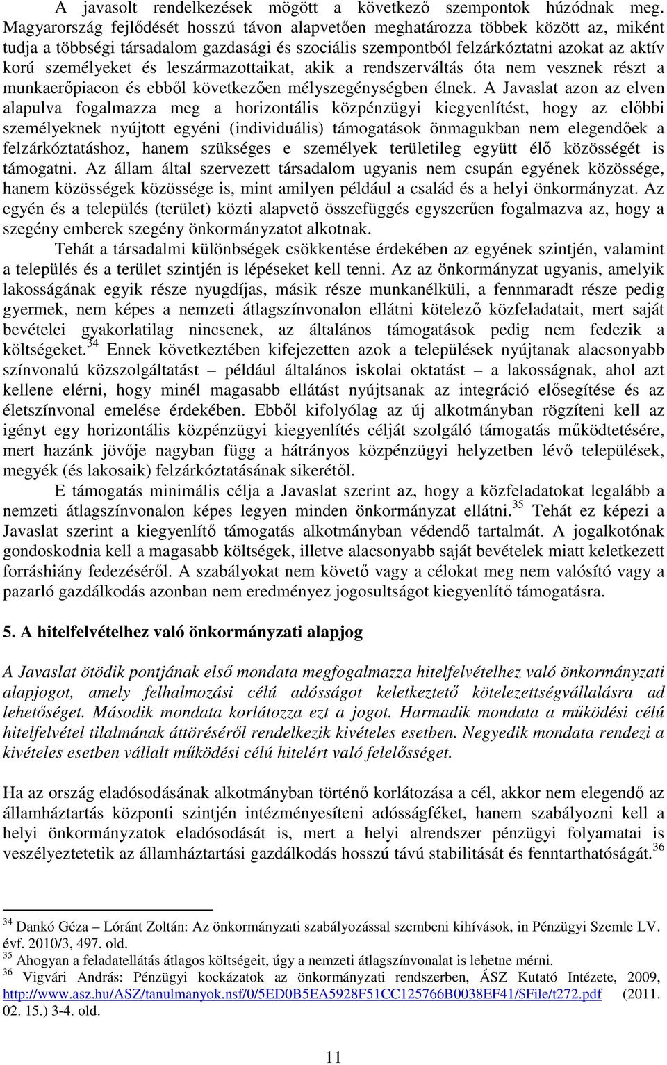 leszármazottaikat, akik a rendszerváltás óta nem vesznek részt a munkaerőpiacon és ebből következően mélyszegénységben élnek.