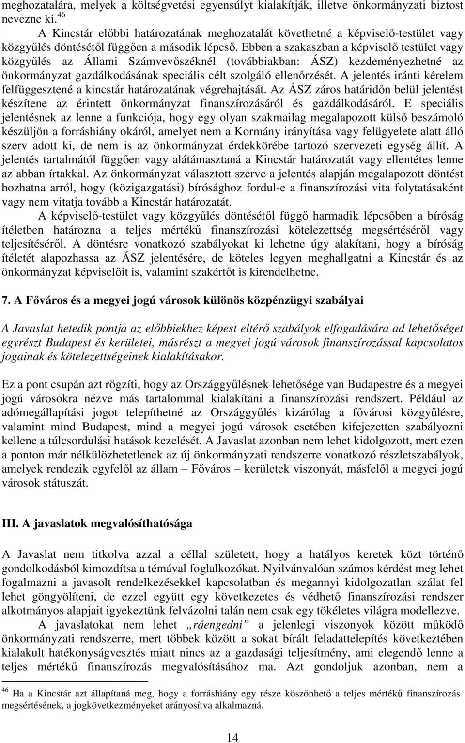 Ebben a szakaszban a képviselő testület vagy közgyűlés az Állami Számvevőszéknél (továbbiakban: ÁSZ) kezdeményezhetné az önkormányzat gazdálkodásának speciális célt szolgáló ellenőrzését.