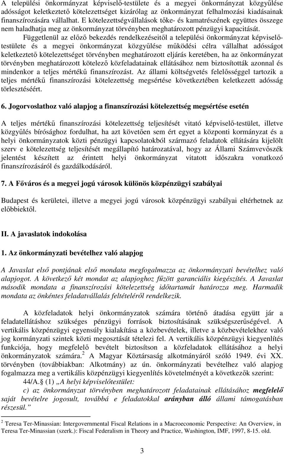 Függetlenül az előző bekezdés rendelkezéseitől a települési önkormányzat képviselőtestülete és a megyei önkormányzat közgyűlése működési célra vállalhat adósságot keletkeztető kötelezettséget