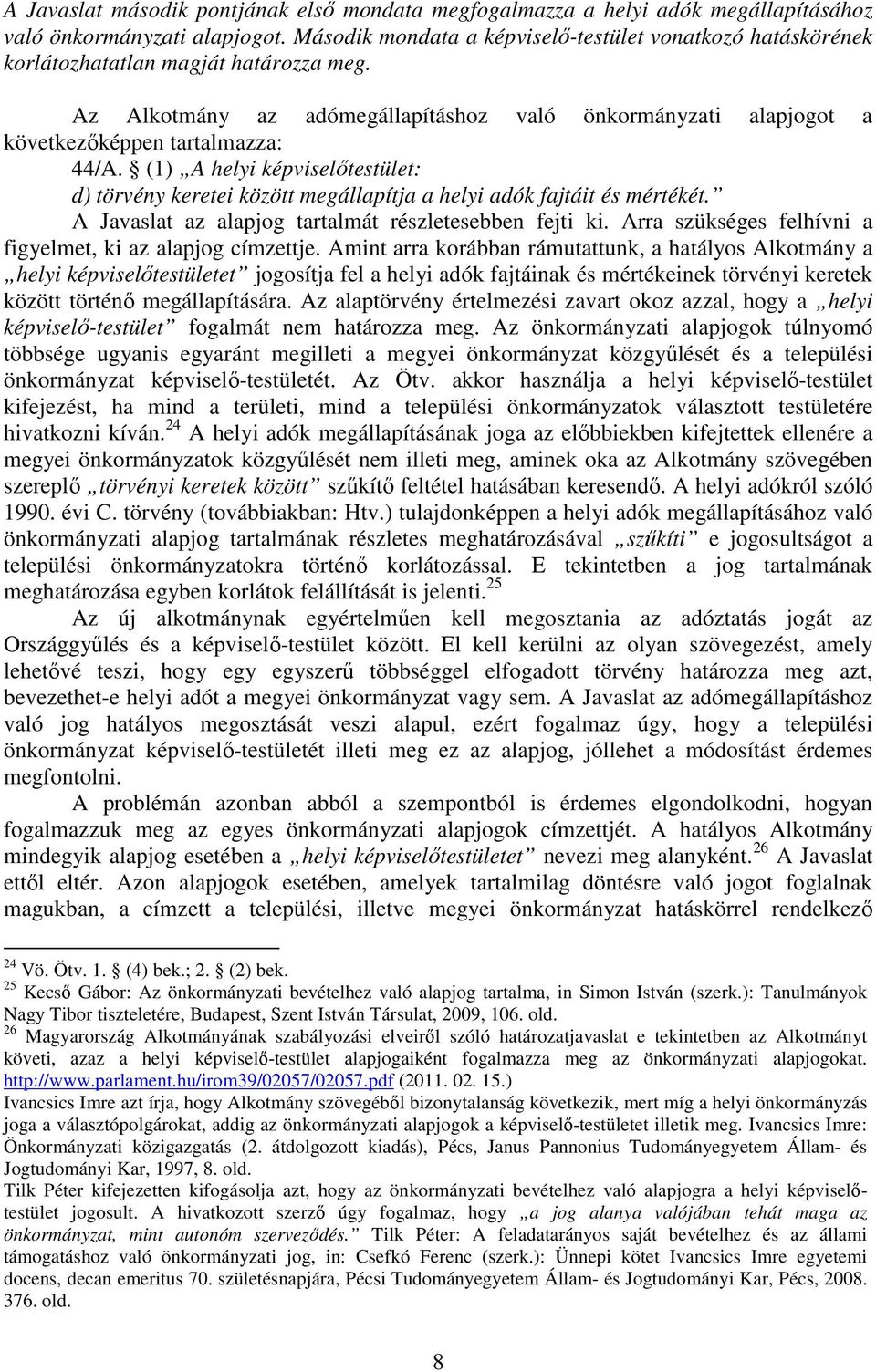 (1) A helyi képviselőtestület: d) törvény keretei között megállapítja a helyi adók fajtáit és mértékét. A Javaslat az alapjog tartalmát részletesebben fejti ki.