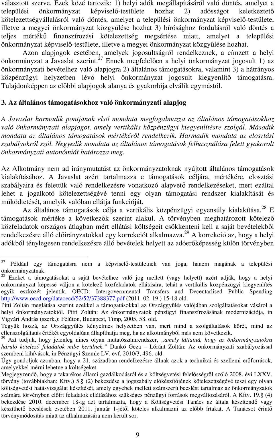 települési önkormányzat képviselő-testülete, illetve a megyei önkormányzat közgyűlése hozhat 3) bírósághoz fordulásról való döntés a teljes mértékű finanszírozási kötelezettség megsértése miatt,