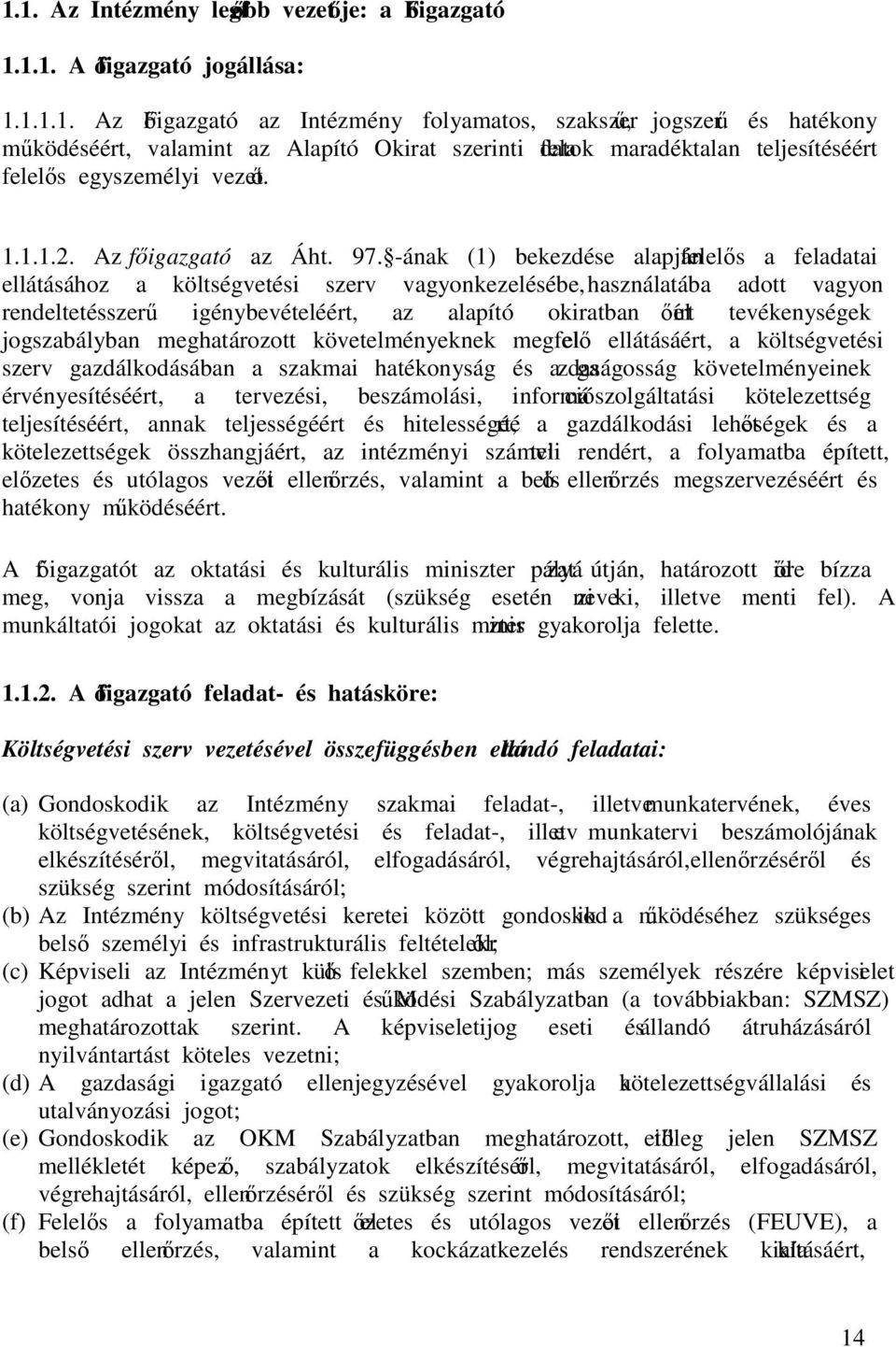 -ának (1) bekezdése alapján felelős a feladatai ellátásához a költségvetési szerv vagyonkezelésébe, használatába adott vagyon rendeltetésszerű igénybevételéért, az alapító okiratban előírt