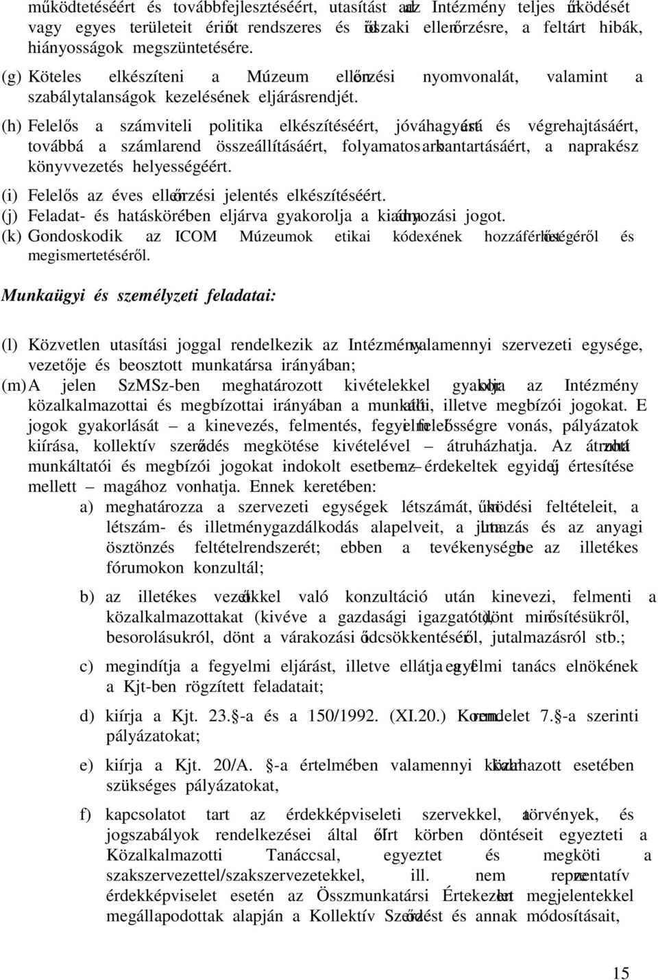 (h) Felelős a számviteli politika elkészítéséért, jóváhagyásáért és végrehajtásáért, továbbá a számlarend összeállításáért, folyamatos karbantartásáért, a naprakész könyvvezetés helyességéért.