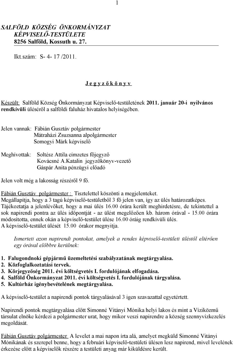 Jelen vannak: Mátraházi Zsuzsanna alpolgármester Somogyi Márk képviselő Meghívottak: Soltész Attila címzetes főjegyző Kovácsné A.