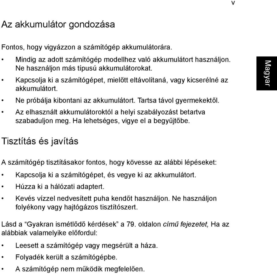 Az elhasznált akkumulátoroktól a helyi szabályozást betartva szabaduljon meg. Ha lehetséges, vigye el a begyűjtőbe.