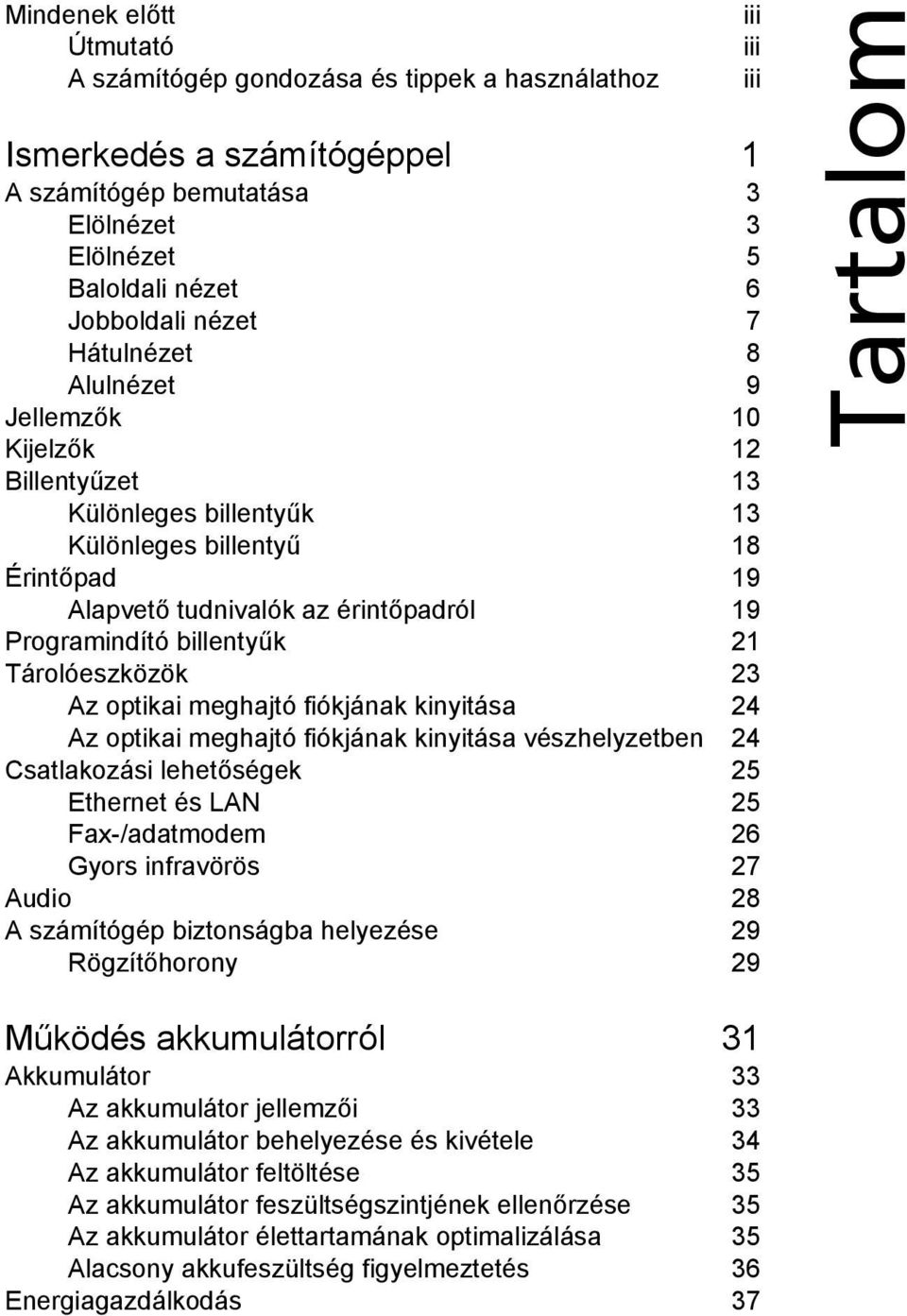 23 Az optikai meghajtó fiókjának kinyitása 24 Az optikai meghajtó fiókjának kinyitása vészhelyzetben 24 Csatlakozási lehetőségek 25 Ethernet és LAN 25 Fax-/adatmodem 26 Gyors infravörös 27 Audio 28 A