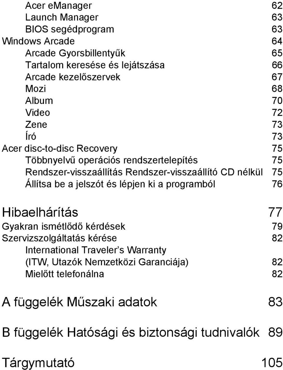 nélkül 75 Állítsa be a jelszót és lépjen ki a programból 76 Hibaelhárítás 77 Gyakran ismétlődő kérdések 79 Szervizszolgáltatás kérése 82 International Traveler s