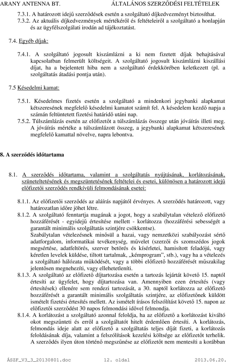 A szolgáltató jogosult kiszámlázni a ki nem fizetett díjak behajtásával kapcsolatban felmerült költségeit.