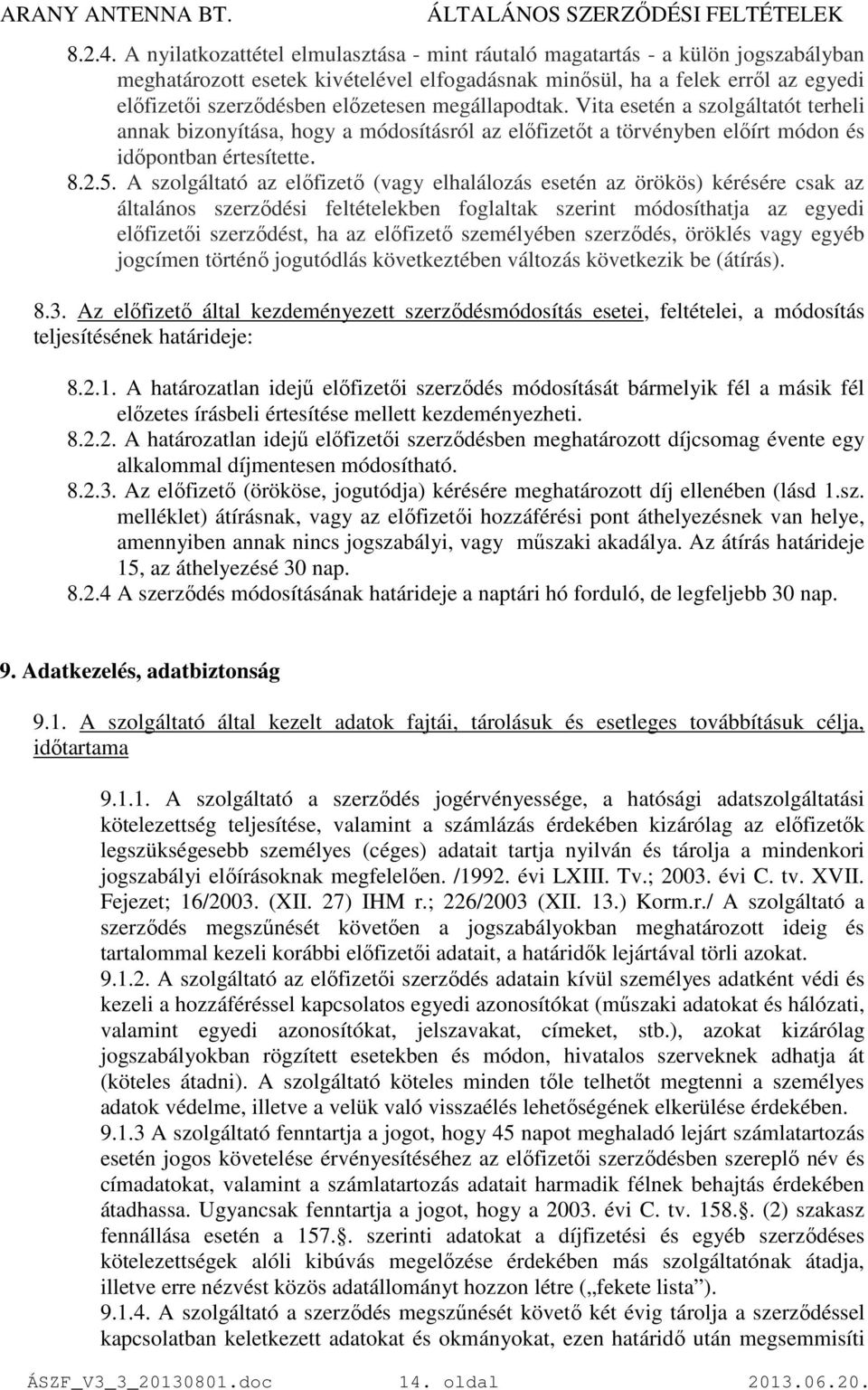 megállapodtak. Vita esetén a szolgáltatót terheli annak bizonyítása, hogy a módosításról az elıfizetıt a törvényben elıírt módon és idıpontban értesítette. 8.2.5.