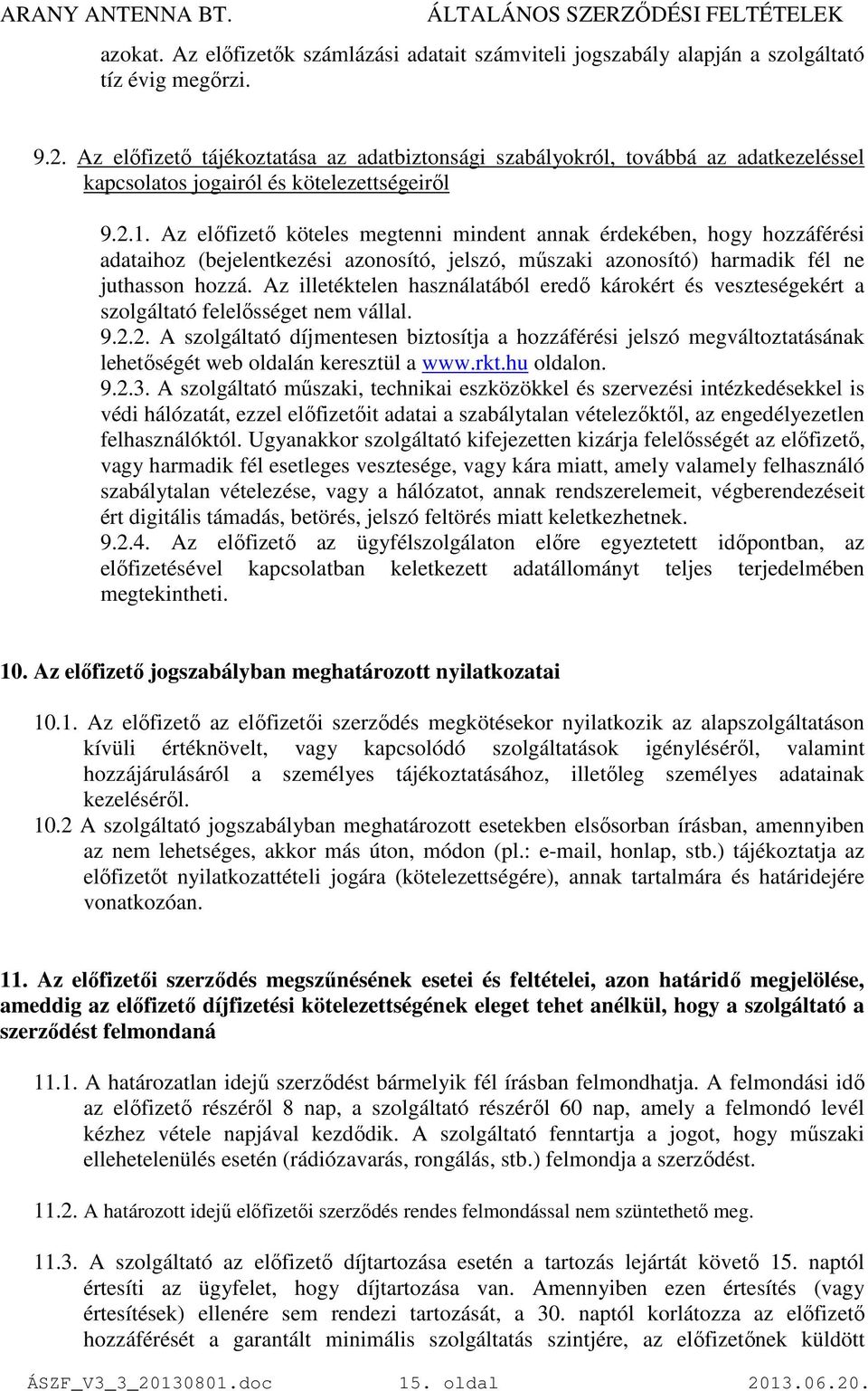 Az elıfizetı köteles megtenni mindent annak érdekében, hogy hozzáférési adataihoz (bejelentkezési azonosító, jelszó, mőszaki azonosító) harmadik fél ne juthasson hozzá.