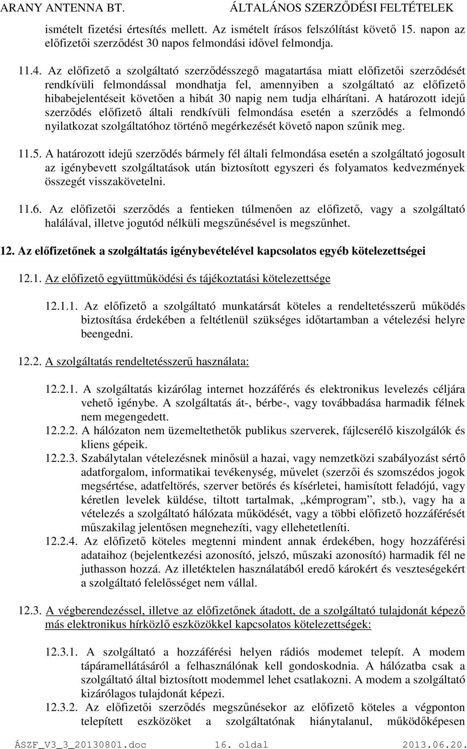 napig nem tudja elhárítani. A határozott idejő szerzıdés elıfizetı általi rendkívüli felmondása esetén a szerzıdés a felmondó nyilatkozat szolgáltatóhoz történı megérkezését követı napon szőnik meg.