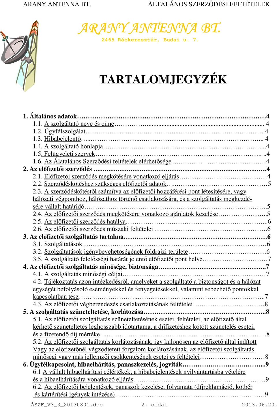 . 5 2.3. A szerzıdéskötéstıl számítva az elıfizetıi hozzáférési pont létesítésére, vagy hálózati végponthoz, hálózathoz történı csatlakozására, és a szolgáltatás megkezdésére vállalt határidı....5 2.4.