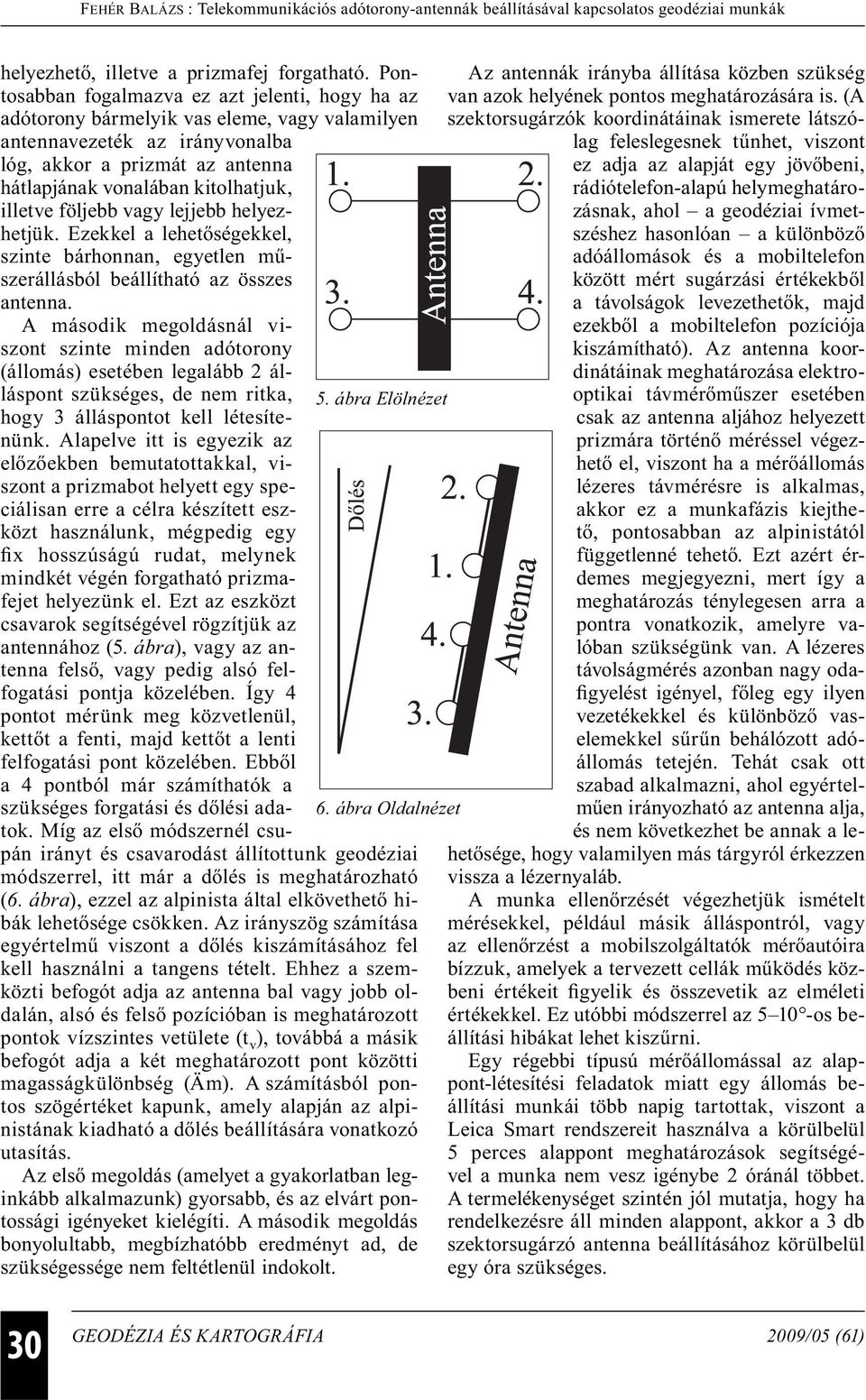 illetve följebb vagy lejjebb helyezhetjük. Ezekkel a lehetőségekkel, szinte bárhonnan, egyetlen műszerállásból beállítható az összes antenna.